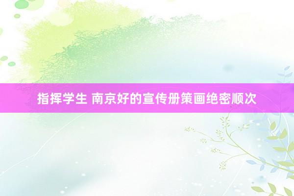 指挥学生 南京好的宣传册策画绝密顺次