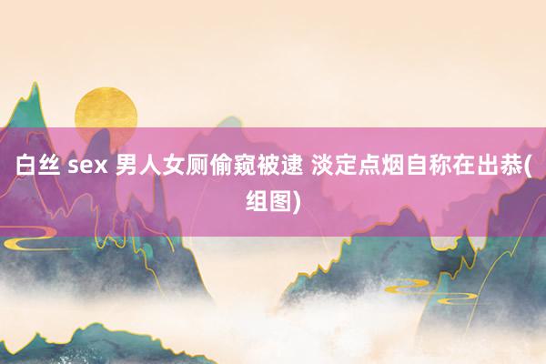 白丝 sex 男人女厕偷窥被逮 淡定点烟自称在出恭(组图)